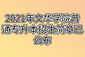 2021年文華學院普通專升本招生簡章已公布