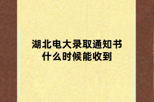 湖北電大錄取通知書什么時候能收到