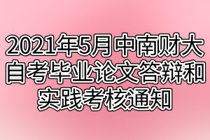 2021年5月中南財經(jīng)政法大學(xué)自考畢業(yè)論文答辯和實踐考核通知