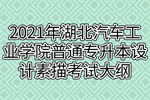 2021年湖北汽車工業(yè)學(xué)院普通專升本設(shè)計素描考試大綱