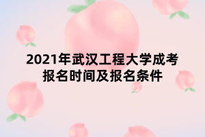 2021年武漢工程大學(xué)成考報名時間及報名條件