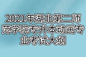 2021年湖北第二師范學(xué)院專升本動(dòng)畫專業(yè)考試大綱