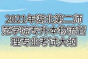 2021年湖北第二師范學(xué)院專(zhuān)升本物流管理專(zhuān)業(yè)考試大綱