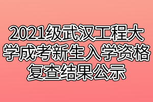 2021級(jí)武漢工程大學(xué)成考新生入學(xué)資格復(fù)查結(jié)果公示