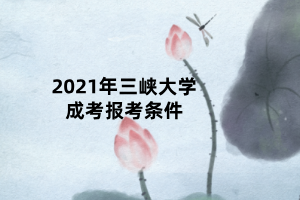 2021年三峽大學(xué)成考報考條件