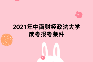 2021年中南財經(jīng)政法大學成考報考條件