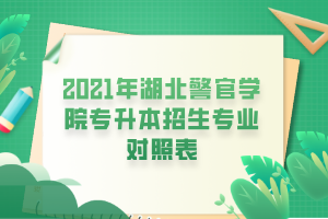 2021年湖北警官學院專升本招生專業(yè)對照表