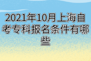 2021年10月上海自考?？茍竺麠l件有哪些