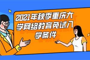 2021年秋季重慶大學網絡教育免試入學條件