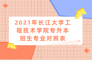 2021年長(zhǎng)江大學(xué)工程技術(shù)學(xué)院專升本招生專業(yè)對(duì)照表