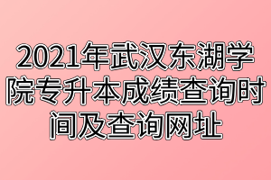 2021年武漢東湖學(xué)院專升本成績查詢時(shí)間及查詢網(wǎng)址