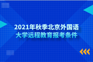 2021年秋季北京外國語大學(xué)遠程教育報考條件