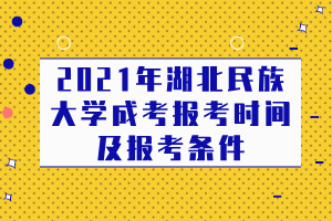 2021年湖北民族大學(xué)成考報考時間及報考條件