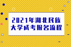 2021年湖北民族大學(xué)成考報(bào)名流程