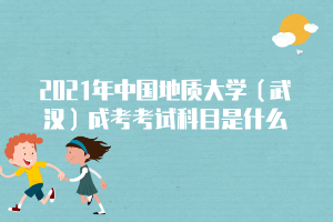 2021年中國地質(zhì)大學（武漢）成考考試科目是什么