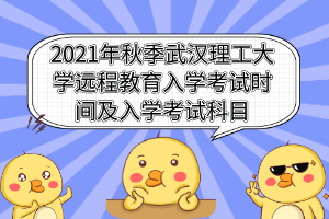 2021年秋季武漢理工大學(xué)遠(yuǎn)程教育入學(xué)考試時間及入學(xué)考試科目