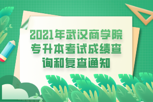 2021年武漢商學(xué)院專(zhuān)升本考試成績(jī)查詢(xún)和復(fù)查通知