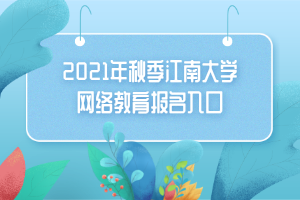 2021年秋季江南大學網絡教育報名入口