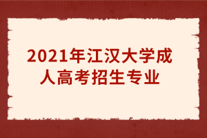 2021年江漢大學成人高考招生專業(yè)