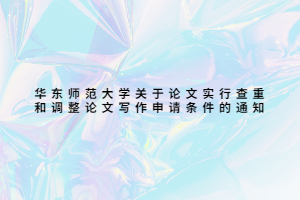 華東師范大學關(guān)于論文實行查重和調(diào)整論文寫作申請條件的通知