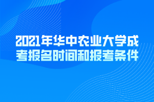 2021年華中農業(yè)大學成考報名時間和報考條件