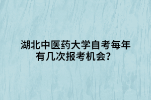 湖北中醫(yī)藥大學(xué)自考每年有幾次報(bào)考機(jī)會(huì)？