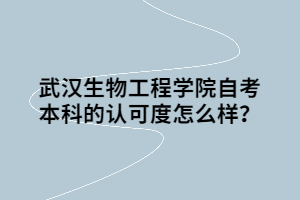 武漢生物工程學院自考本科的認可度怎么樣？