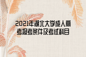 2021年湖北大學成人高考報考條件及考試科目