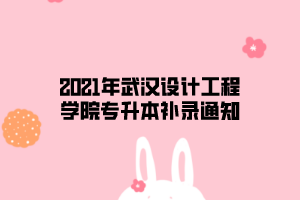 2021年武漢設(shè)計(jì)工程學(xué)院專升本補(bǔ)錄通知