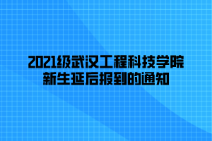 2021級武漢工程科技學院新生延后報到的通知