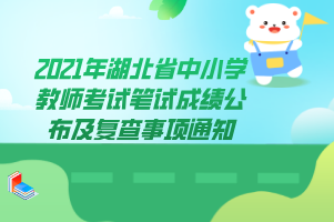 2021年湖北省中小學(xué)教師考試筆試成績公布及復(fù)查事項通知