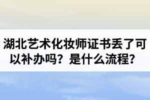 湖北藝術(shù)化妝師證書丟了可以補(bǔ)辦嗎？補(bǔ)辦是什么流程？