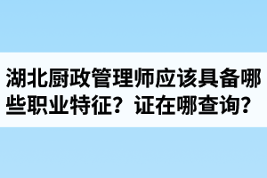 湖北廚政管理師證在哪里查詢(xún)？廚政管理師應(yīng)該具備哪些職業(yè)特征？