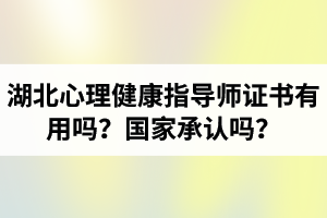 湖北心理健康指導師證書有用嗎？國家承認嗎？