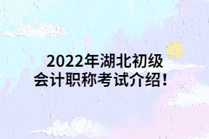 2022年湖北初級會計職稱考試介紹！