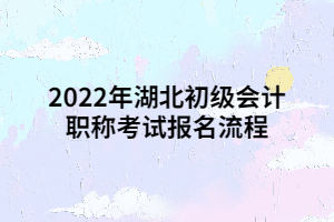 2022年湖北初級(jí)會(huì)計(jì)職稱考試報(bào)名流程