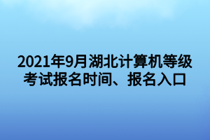 2021年9月湖北計(jì)算機(jī)等級(jí)考試報(bào)名時(shí)間、報(bào)名入口