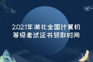 2021年湖北全國計(jì)算機(jī)等級(jí)考試證書領(lǐng)取時(shí)間