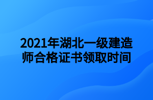 2021年湖北一級建造師合格證書領(lǐng)取時間