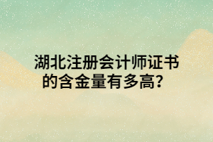 湖北注冊會計師證書的含金量有多高？