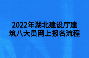 2022年湖北建設廳建筑八大員網上報名流程