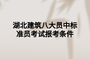 湖北建筑八大員中標準員考試報考條件