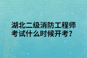 湖北二級(jí)消防工程師考試什么時(shí)候開考？