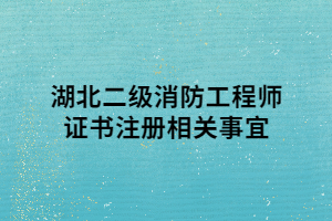 湖北二級(jí)消防工程師證書(shū)注冊(cè)相關(guān)事宜