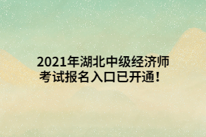 2021年湖北中級經(jīng)濟(jì)師考試報名入口已開通！