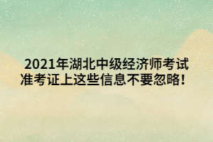 2021年湖北中級(jí)經(jīng)濟(jì)師考試準(zhǔn)考證上這些信息不要忽略！