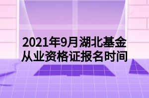 2021年9月湖北基金從業(yè)資格證報名時間