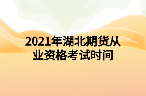 2021年湖北期貨從業(yè)資格考試時間