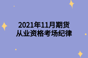 2021年11月期貨從業(yè)資格考場紀(jì)律