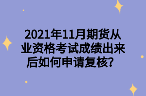 2021年11月期貨從業(yè)資格考試成績出來后如何申請復(fù)核？